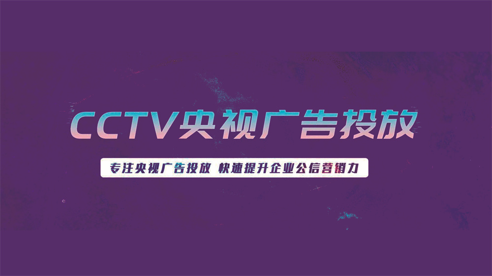 CCTV央视广告投放 快速提升企业公信营销力